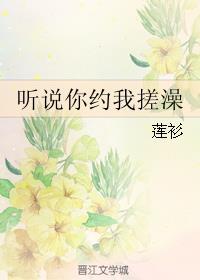 听说你约我搓澡讲什么