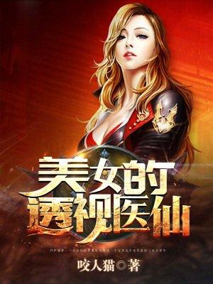 美女的透视医仙(咬人猫)全文免费