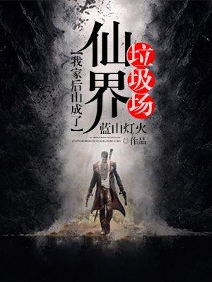 我家后山成了仙界垃圾场txt精校版