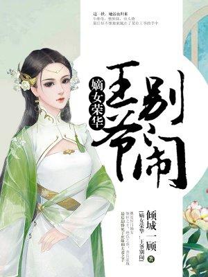 嫡女荣华王爷别闹全文免费阅读无弹窗