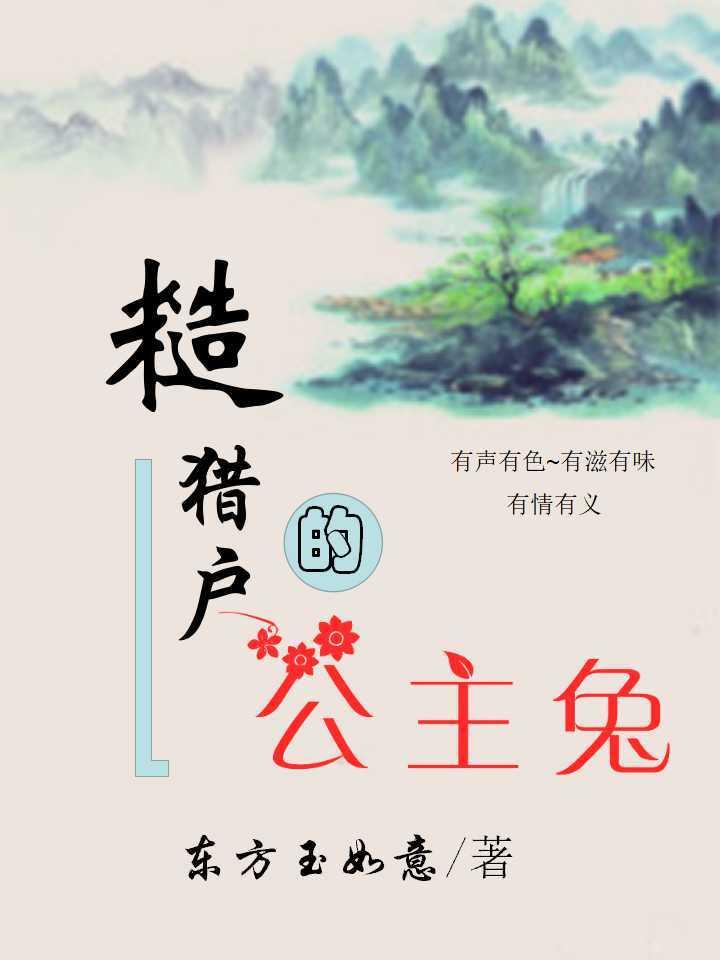 糙猎户的公主兔全文免费阅读(东方玉如意)