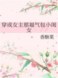 穿成女主那福气包小闺女逆天邪神网