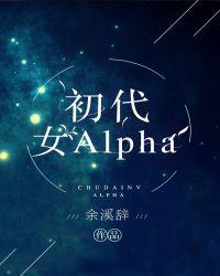 初代女alpha和元帅